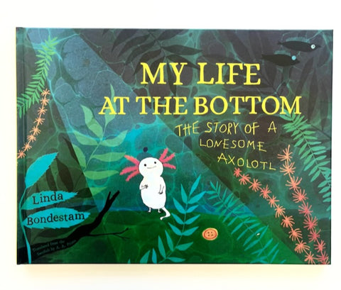My Life at the Bottom: The Story of the Lonesome Axolotl